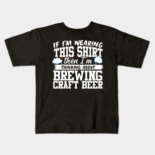 If I'm Wearing This Shirt Then I'm Thinking About Brewing Craft Beer Kids T-Shirt